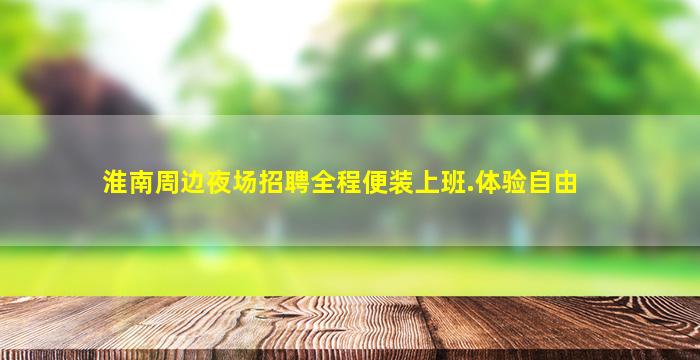 淮南周边夜场招聘全程便装上班.体验自由